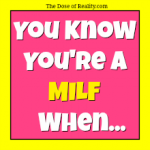 You Know You’re A MILF When…